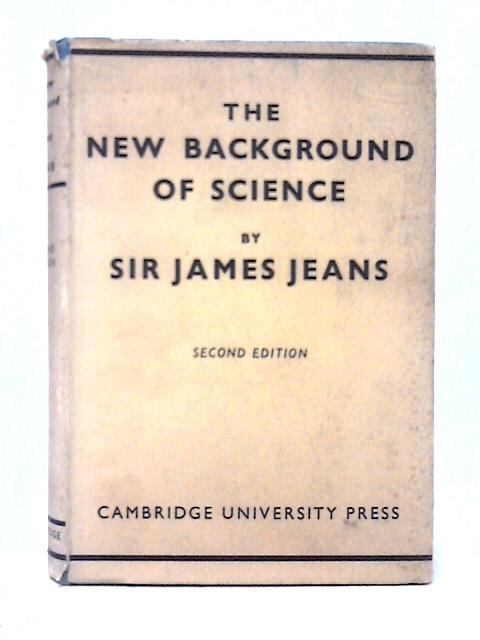 The New Background of Science. Second Edition. By James Jeans