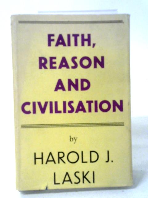 Faith, Reason And Civilisation. von Harold J. Laski