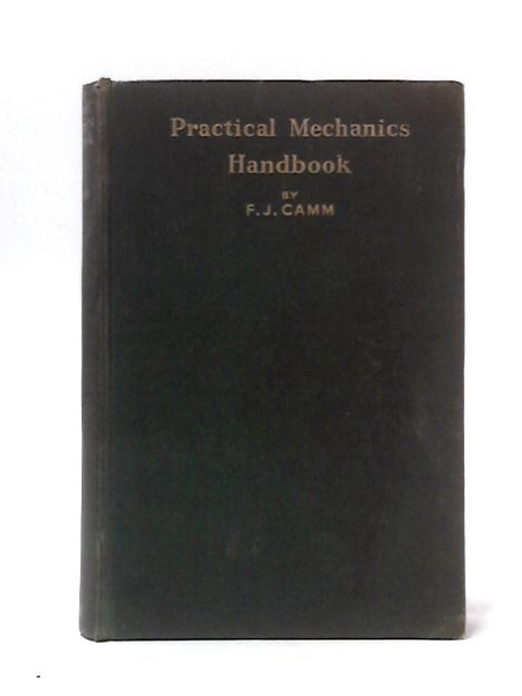 Practical Mechanics Handbook: Facts, Figures, Tables, And Formula For The Mechanic, Fitter, Turner, Draghtsman, And Engineer par F.J. Camm