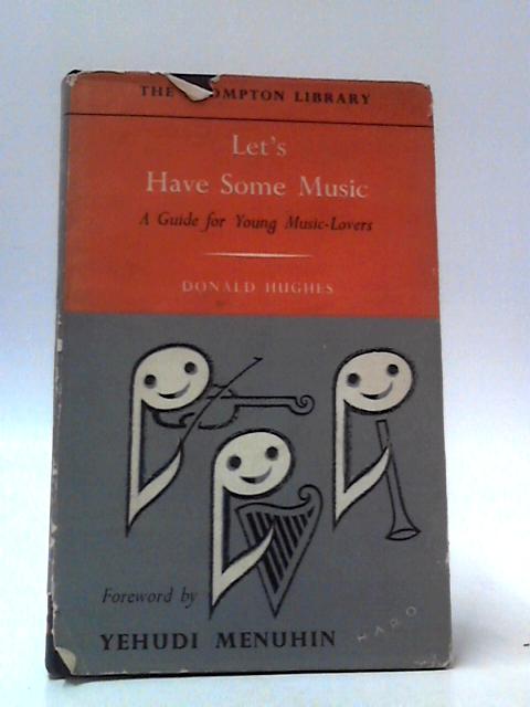 Let's Have Some Music! A Guide For Young Music-Lovers By Donald Hughes