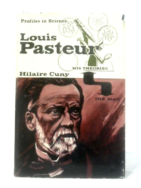 Louis Pasteur, The Man and his Theories By Hilaire Cuny