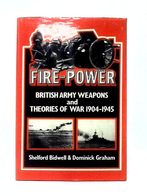 Fire-Power British Army Weapons and Theories of War 1904-1945 von Shelford Bidwell & Dominick Graham