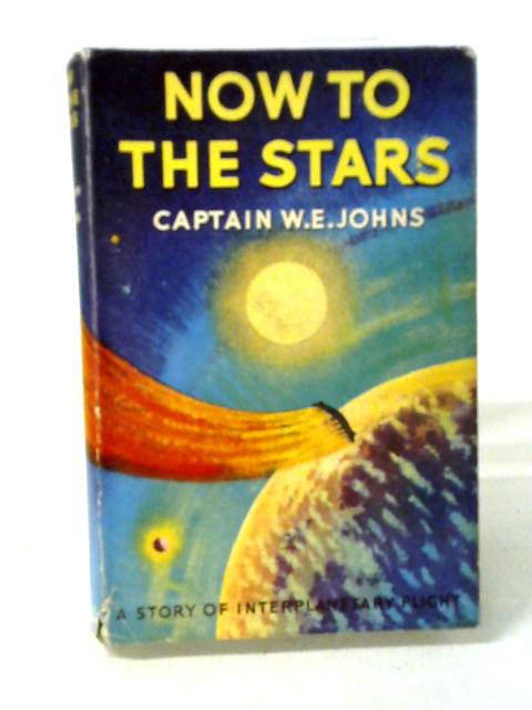 Now To The Stars: A Story Of Interplanetary Exploration By W.E. Johns