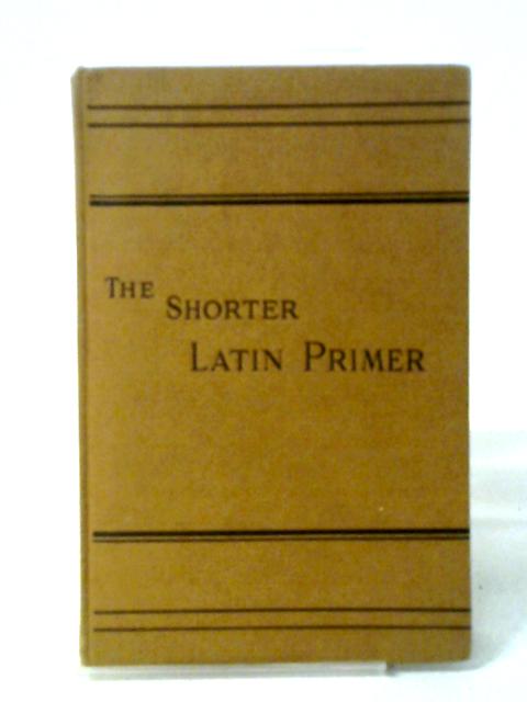 The Shorter Latin primer By Benjamin Hall Kennedy