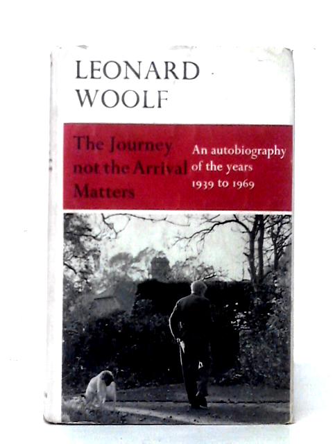 Journey, Not the Arrival, Matters: Autobiography of the Years, 1939-69 von Leonard Woolf