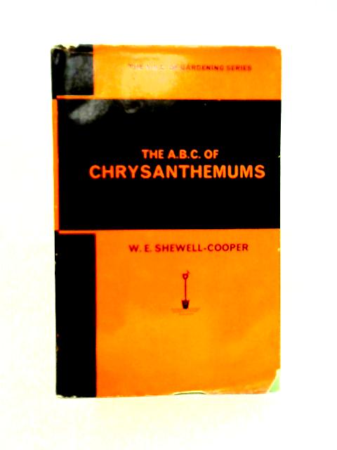 The A.B.C. of Chrysanthemums By W E Shewell-Cooper
