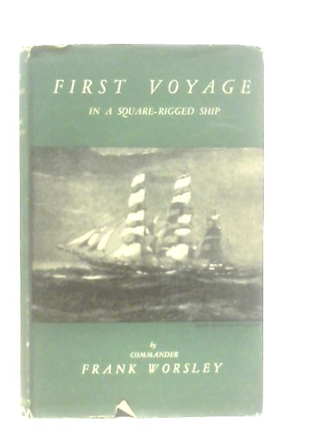 First Voyage In A Square-Rigged Ship von Frank Worsley