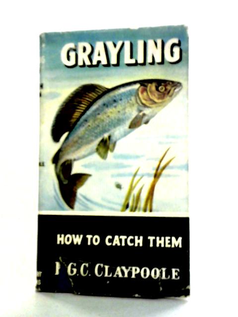 Grayling: How to Catch Them von H.J.C. Claypoole