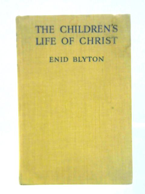 The Children's Life Of Christ By Enid Blyton