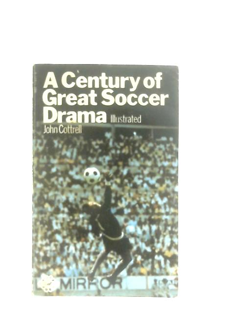A Century Of Great Soccer Drama By John Cottrell
