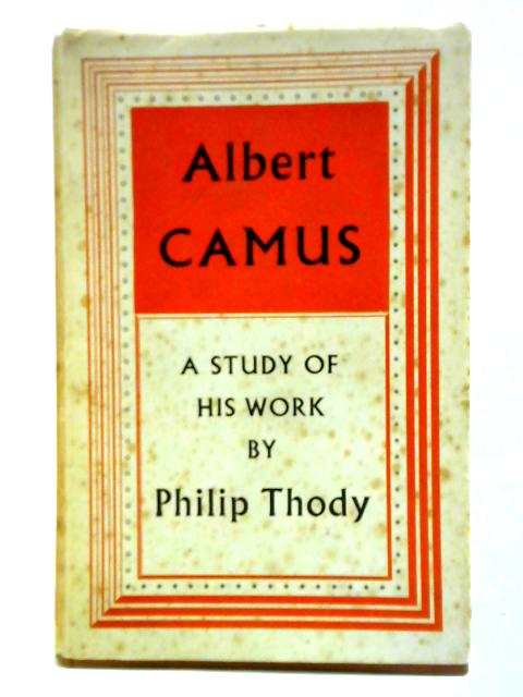 Albert Camus: A Study Of His Work By Philip Thody