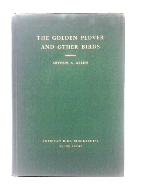 The Golden Plover and Other Birds; American Bird Biographies By Arthur A. Allen