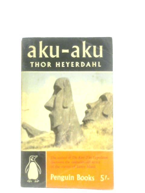 Aku-Aku: The Secret of Easter Island By Thor Heyerdahl