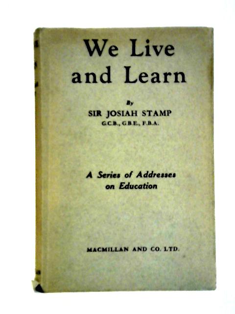 We Live and Learn: Addresses on Education von Sir Josiah Stamp