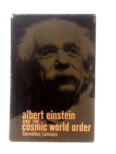 Albert Einstein and the Cosmic World Order von Cornelius Lanczos