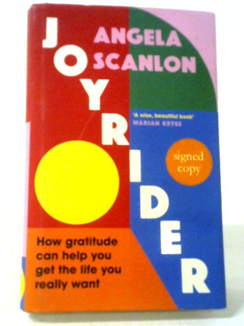 Joyrider: How Gratitude Can Help You Get The Life You Really Want By Angela Scanlon