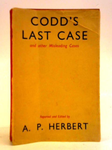 Codd's Last Case, And Other Misleading Cases By A. P. Herbert (ed.)