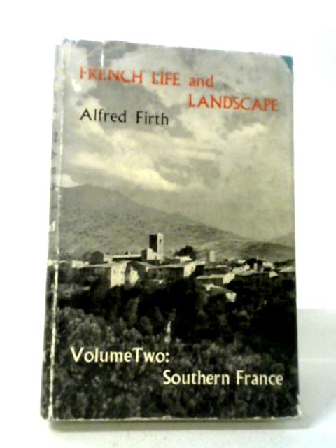 French Life and Landscape: Volume 2 Southern France By Alfred Firth