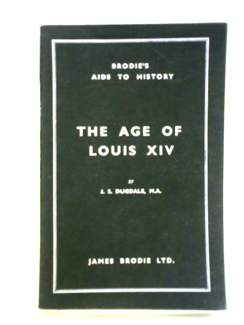 The Age of Louis XIV (Brodie's Aids to History) By J. S. Dugdale