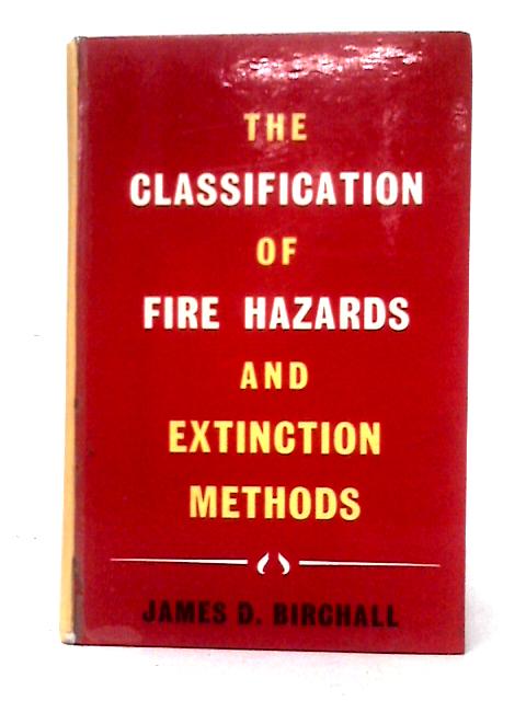 The Classification of Fire Hazards and Extinction Methods By James D. Birchall