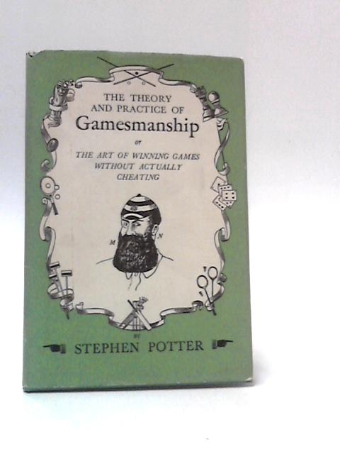 The Theory And Practice of Gamesmanship Or The Art of Winning Games Without Actually Cheating By Stephen Potter