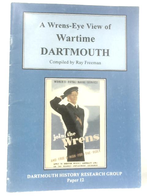 Wrens-Eye View of Wartime Dartmouth von Ray Freeman