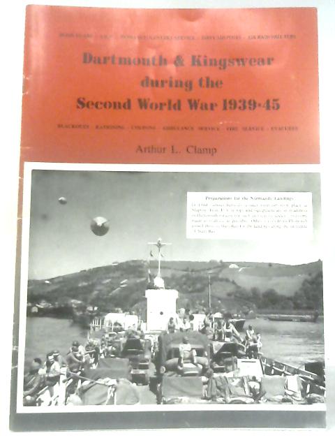 Dartmouth & Kingswear during the Second World War 1939-45 By Arthur L. Clamp