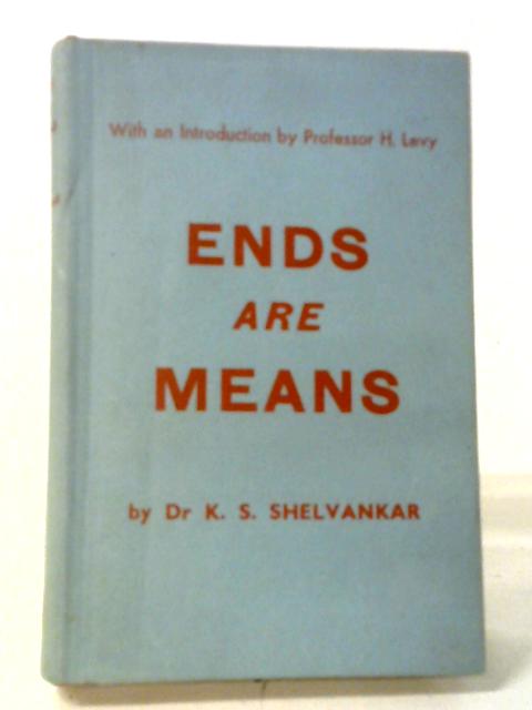 Ends Are Means: A Critique Of Social Values von K. S. Shelvankar