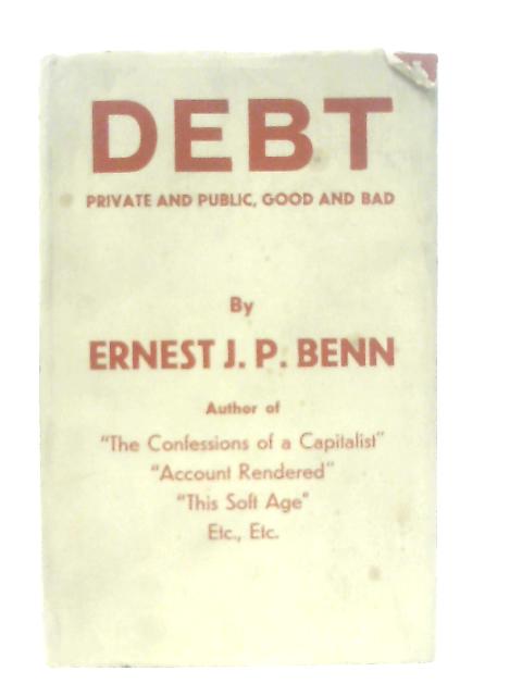 Debt - Private and Public, Good and Bad By Ernest J. P. Benn