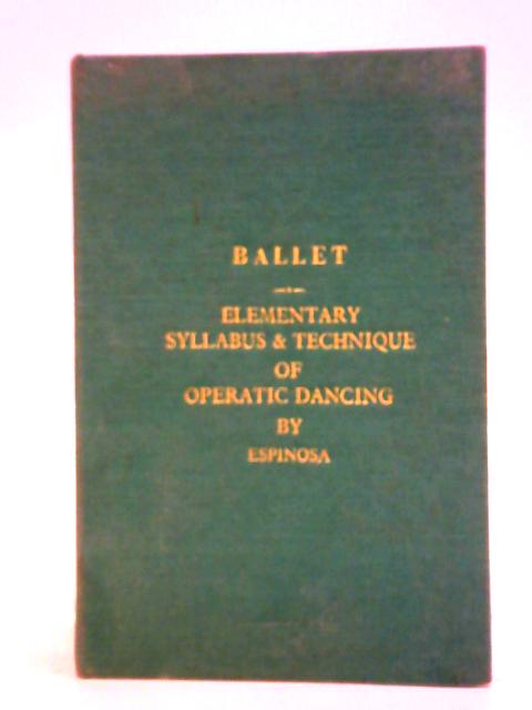 Ballet: Elementary Syllabus & Technique of Operatic Dancing By Espinosa