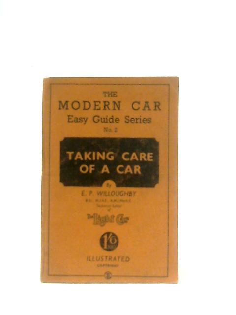 The Modern Car Easy Guide Series: Taking Care of a Car By E. P. Willoughby