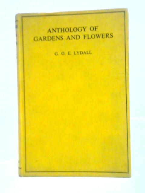 Anthology of Gardens and Flowers By G.O.E. Lydall