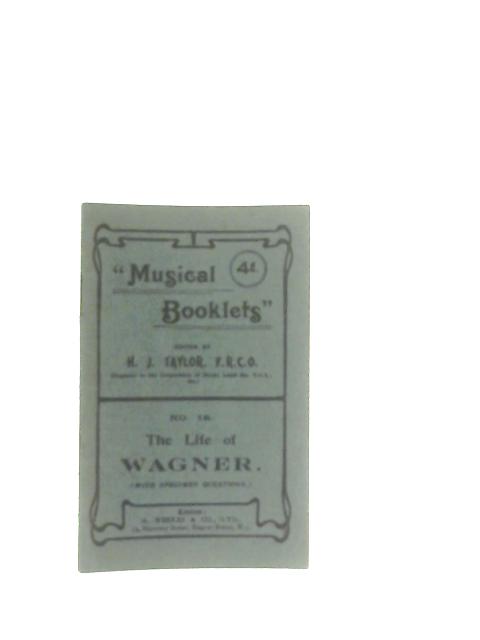 Musical Booklets, No 18: The Life of Wagner von H. J. Taylor