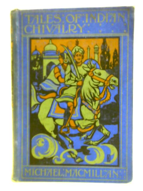 Tales of Indian Chivalry By Michael Macmillan