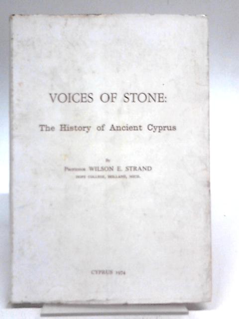 Voices Of Stone. The History Of Ancient Cyprus By Wilson E. Strand