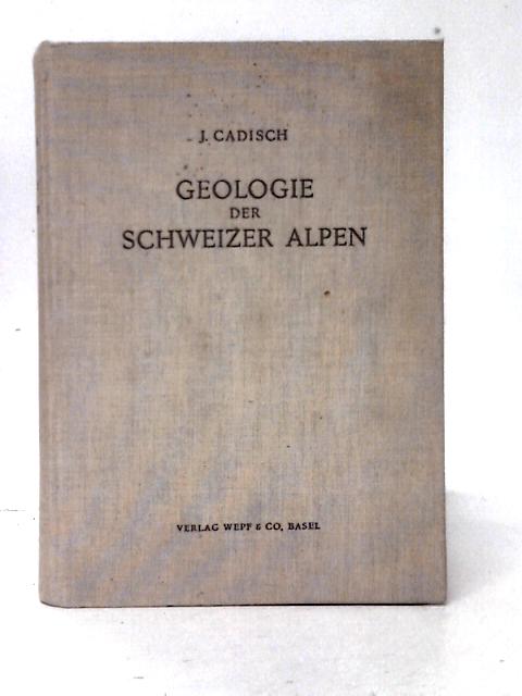 Geologie der Schweizer Alpen By J. Cadisch