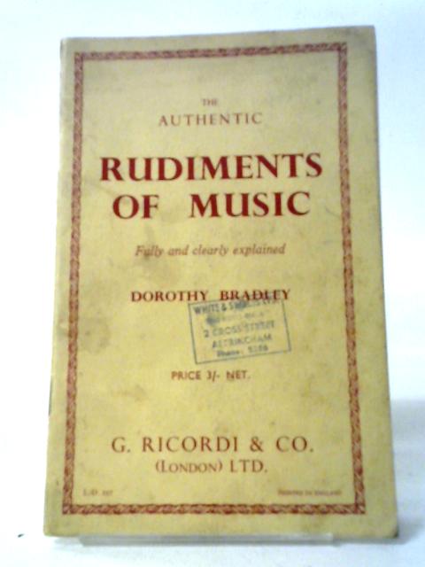 The Authentic Rudiments Of Music Fully And Very Clearly Explained By Dorothy Bradley