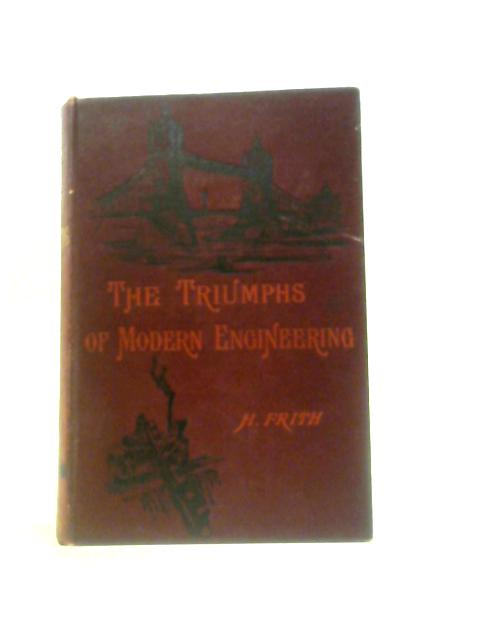 The Triumphs of Modern Engineering By Henry Frith