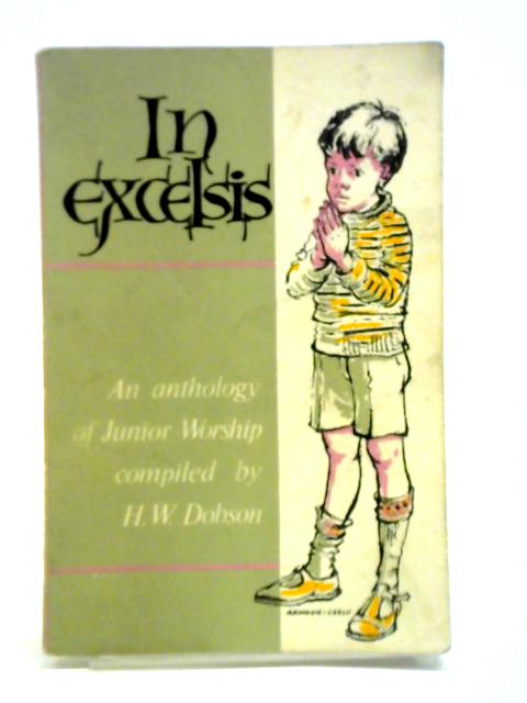 In Excelsis: An Anthology Of Junior Worship By H. W. Dobson