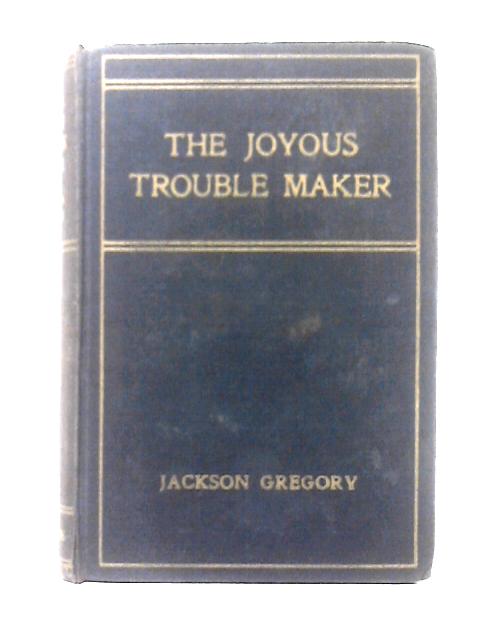 The Joyous Trouble Maker By Jackson Gregory