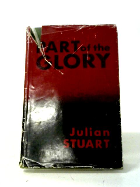 Part Of The Glory. Reminiscences Of The Shearer's Strike Queensland 1891 From The Pen Of Julian Stuart (1886-1929) With A Foreword On The Man And His Times By Lyndall Hadow. By Julian Stuart