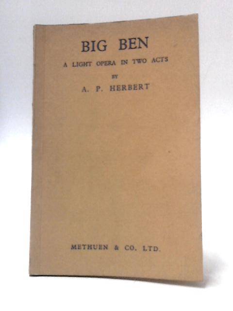 Big Ben - A Light Opera in Two Acts By A. P. Herbert