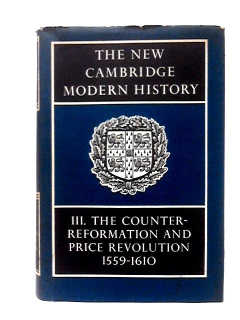 The New Cambridge Modern History: Volume 3, Counter-Reformation and Price Revolution, 1559–1610: 003 By R. B. Wernham (ed)