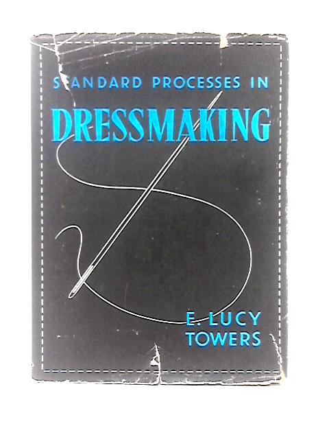 Standard Processes in Dressmaking von E. Lucy Towers