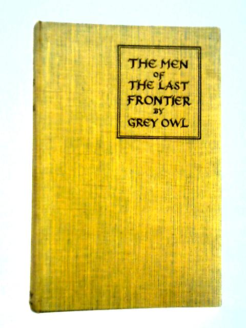 Men of the Last Frontier By Grey Owl