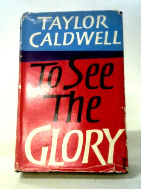 To See The Glory von Taylor Caldwell