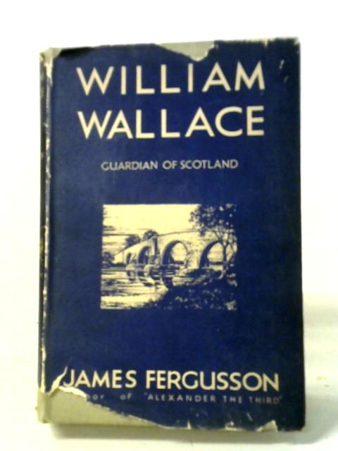 William Wallace - Guardian Of Scotland By James Fergusson