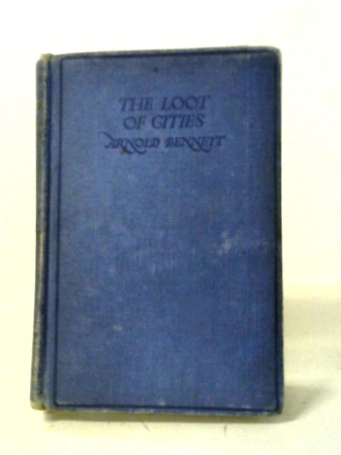 The Loot Of Cities By Arnold Bennett