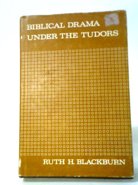 Biblical Drama Under The Tudors. By Ruth H. Blackburn