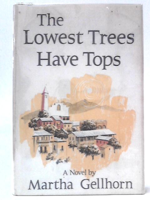 The Lowest Trees Have Tops By Martha Gellhorn